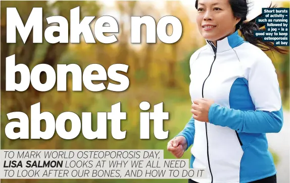  ?? ?? Short bursts of activity – such as running followed by a jog – is a good way to keep osteoporos­is
at bay