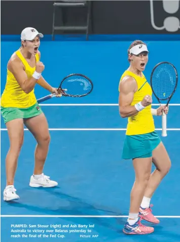  ?? Picture: AAP ?? PUMPED: Sam Stosur (right) and Ash Barty led Australia to victory over Belarus yesterday to reach the final of the Fed Cup.