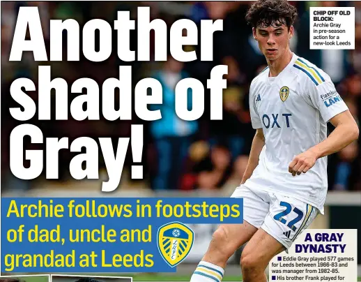  ?? ?? CHIP OFF OLD BLOCK:
Archie Gray in pre-season action for a new-look Leeds