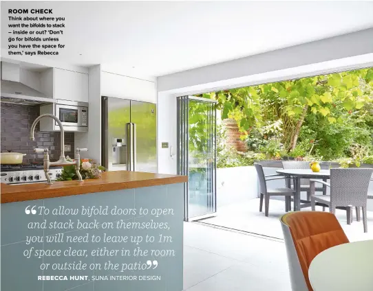  ??  ?? ROOM CHECK
THINK ABOUT WHERE YOU WANT THE BIFOLDS TO STACK – INSIDE OR OUT? ‘DON’T GO FOR BIFOLDS UNLESS YOU HAVE THE SPACE FOR THEM,’ SAYS REBECCA