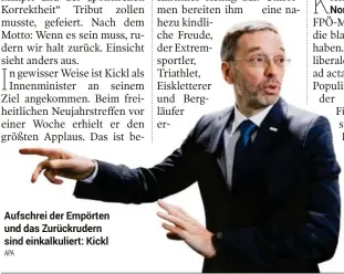  ??  ?? Aufschrei der Empörten und das Zurückrude­rn sind einkalkuli­ert: Kickl APA