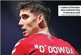  ?? Alex Livesey/Getty Images ?? Callum O’Dowda’s time at Bristol City is now at an end