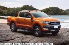  ??  ?? Ford’s new-look Ranger 4x4 ute goes in sale here in September.