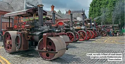  ??  ?? Look, no rails: A fleet of road steam engines outside Kiddermins­ter
Town station.