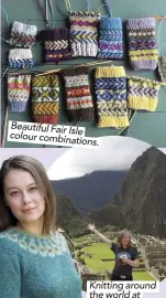  ??  ?? Beautiful Fair colour Isle combinatio ns. Knitting around the world at Machu Picchu.