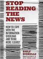  ?? ?? ‘Stop Reading the News: A Manifesto for a Happier, Calmer and Wiser Life’.
Rolf Dobelli. Editorial: Sceptre, 2020, pp.160, tapa dura.