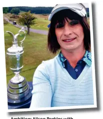  ??  ?? Ambition: Alison Perkins with The Open ‘claret jug’ trophy