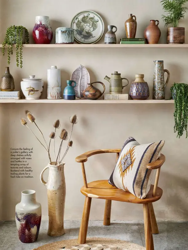  ??  ?? Conjure the feeling of a potter’s gallery with deep shelves artfully arranged with vases and bottles in a tempting array of textures and colours. Bookend with healthy trailing plants for a fresh take on tradition. 50 Homes & Antiques April 2020