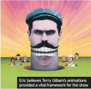  ??  ?? Eric believes Terry Gilliam’s animations provided a vital framework for the show