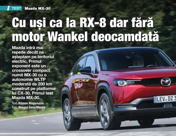  ??  ?? Platforma e aceeași cu a lui CX-30, dar designul este diferit. Mazda MX-30 arată incitant.
Farurile și stopurile cu lămpi rotunde conferă o notă retro. Motorul electric este amplasat în față în stânga și ocupă foarte puțin loc. În dreapta a fost rezervat loc pentru motorul Wankel care va funcționa pe post de generator la versiunea cu range extender.