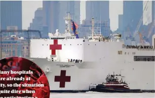  ??  ?? The U.S. Navy hospital ship Comfort arrived in New York City on March 30, but as of late last week was only treating a small number of patients.