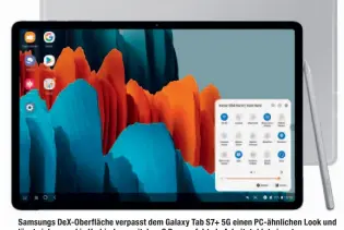  ??  ?? Samsungs DeX-Oberfläche verpasst dem Galaxy Tab S7+ 5G einen PC-ähnlichen Look und lässt sich so und in Verbindung mit dem S Pen perfekt als Arbeitstab­let einsetzen.