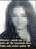  ??  ?? Viktoria L. wurde nur 20 Jahre alt. Die Umstände ihres Todes sind weiter unklar.