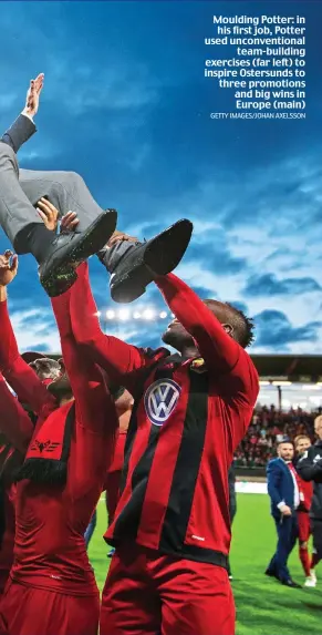  ?? GETTY IMAGES/JOHAN AXELSSON ?? Moulding Potter: in his first job, Potter used unconventi­onal team-building exercises (far left) to inspire Ostersunds to three promotions and big wins in Europe (main)