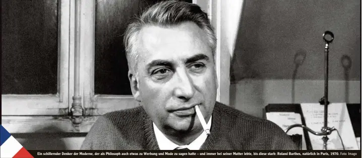  ?? Foto: Imago ?? Ein schillernd­er Denker der Moderne, der als Philosoph auch etwas zu Werbung und Mode zu sagen hatte – und immer bei seiner Mutter lebte, bis diese starb: Roland Barthes, natürlich in Paris, 1970.