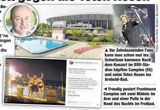  ??  ?? Vergibt keinen Promi-Bonus: Matthias Waurick (55), Geschäftsf­ührer der Dresdner Bäder.Vor Zehntausen­den Fans kann man schon mal ins Schwitzen kommen: Nach dem Konzert im DDV-Stadion hüpften Campino (55) und seine Toten Hosen ins Arnhold-Bad.Freudig posiert Frontmann Campino mit zwei Mädels im Arm und einer Pulle in der Hand des Nachts im Freibad.