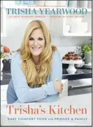  ?? ?? “Trisha’s Kitchen: Easy Comfort Food for Friends and Family” by Trisha Yearwood.