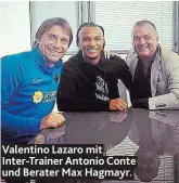  ??  ?? Valentino Lazaro mit Inter-Trainer Antonio Conte und Berater Max Hagmayr.