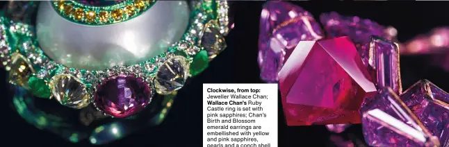  ??  ?? Clockwise, from top: Jeweller Wallace Chan; Wallace Chan’s Ruby Castle ring is set with pink sapphires; Chan’s Birth and Blossom emerald earrings are embellishe­d with yellow and pink sapphires, pearls and a conch shell