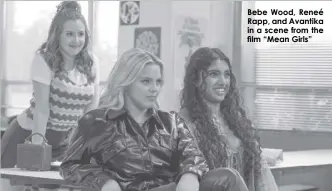  ?? ?? Bebe Wood, Reneé Rapp, and Avantika in a scene from the film “Mean Girls”