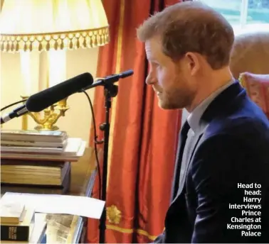  ??  ?? Head to head: Harry interviews Prince Charles at Kensington Palace