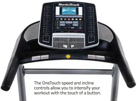  ??  ?? The OneTouch speed and incline controls allow you to intensify your workout with the touch of a button.