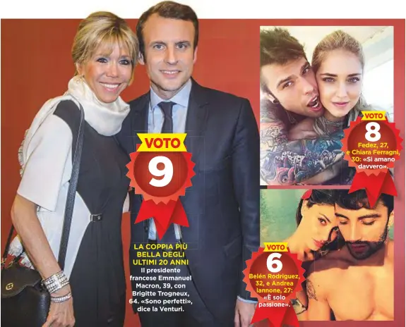  ??  ?? VOTO 9 LA COPPIA PIÙ BELLA DEGLI ULTIMI 20 ANNI Il presidente francese Emmanuel Macron, 39, con Brigitte Trogneux, 64. «Sono perfetti», dice la Venturi. 6 VOTO Belén Rodriguez, 32, e Andrea Iannone, 27: «È solo passione». 8 VOTO Fedez, 27, e Chiara Ferragni, 30: «Si amano davvero».