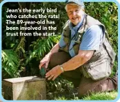  ??  ?? Jean’s the early bird who catches the rats! The 89-year- old has been involved in the trust from the start.