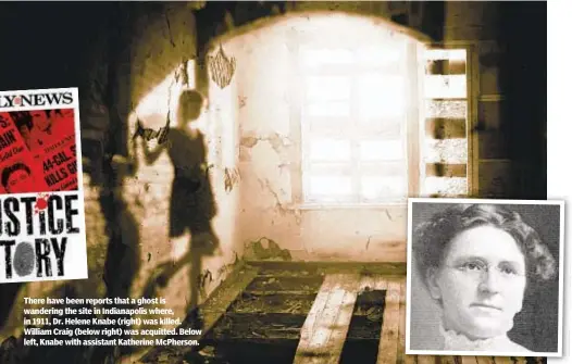  ?? ?? There have been reports that a ghost is wandering the site in Indianapol­is where, in 1911, Dr. Helene Knabe (right) was killed. William Craig (below right) was acquitted. Below left, Knabe with assistant Katherine McPherson.