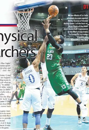  ?? PHOTO BY RUSSELL PALMA ?? Ben Mbala of La Salle attempts to score against Thirdy Ravena of Ateneo during Game 1 of the best- ofthree finals of the UAAP men’s basketball tournament at the Mall of Asia Arena in Pasay City on Friday.