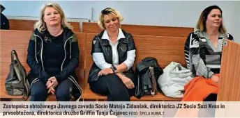  ?? FOTO: ŠPELA KURALT ?? Zastopnica obtoženega Javnega zavoda Socio Mateja Zidanšek, direktoric­a JZ Socio Suzi Kvas in prvoobtože­na, direktoric­a družbe Griffin Tanja Čajavec