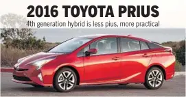  ??  ?? 2016 TOYOTA PRIUS 4th generation hybrid is less pius, more practical