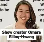  ?? ?? show creator Omara elling-hwang