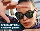  ?? ?? SPECS APPEAL: Facebook glasses