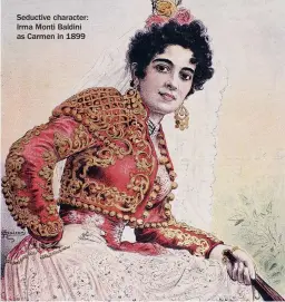  ??  ?? Seductive character: Irma Monti Baldini as Carmen in 1899