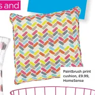  ??  ?? Paintbrush print cushion, £9.99, Homesense