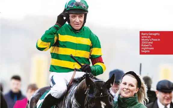  ??  ?? Barry Geraghty wins on Monty’s Pass in 2003 and Robert’s nightmare begins