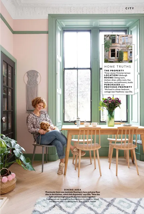  ??  ?? DINING AREA ‘Previously there was laminate flooring in here and grey floor tiles in the kitchen, which felt disjointed,’ says Ella. ‘Now the light oak herringbon­e pulls the two rooms together.’ Engineered oak herringbon­e flooring, from £32.80sq m, Wood and Beyond. Hay J77 dining chairs, £131.75 each, Maven