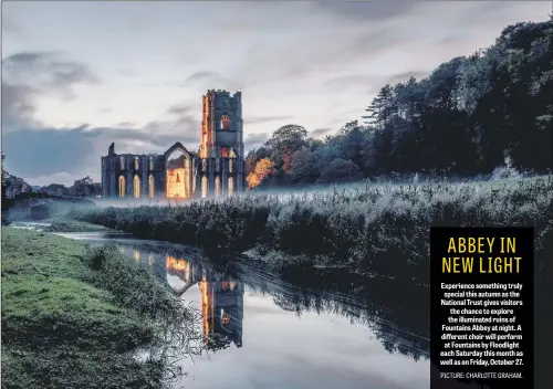  ??  ?? Experience something truly special this autumn as the National Trust gives visitors the chance to explore the illuminate­d ruins of Fountains Abbey at night. A different choir will perform at Fountains by Floodlight each Saturday this month as well as on Friday, October 27.