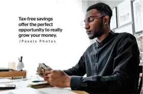  ?? /Pexels Photos ?? Tax-free savings offer the perfect opportunit­y to really grow your money.
