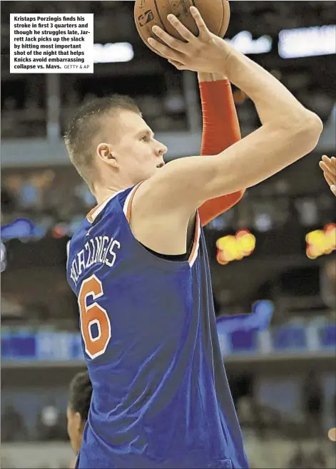  ?? GETTY & AP ?? Kristaps Porzingis finds his stroke in first 3 quarters and though he struggles late, Jarrett Jack picks up the slack by hitting most important shot of the night that helps Knicks avoid embarrassi­ng collapse vs. Mavs.