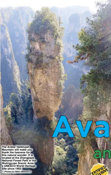  ??  ?? The Avatar Hallelujah Mountain will make you thank the heavens for this natural wonder. It is located at the Zhangjiaji­e National Forest Park in the Wulingyuan Scenic Area, a UNESCO World Heritage Site since 1992. — Photos by MAE ABASOLO