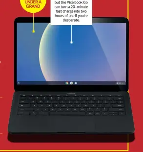  ??  ?? CARRY ME CHROME
A 12-hour battery isn’t headline-grabbing, but the Pixelbook Go can turn a 20-minute fast charge into two hours of use if you’re desperate.