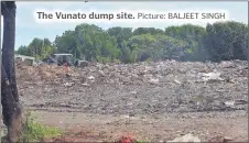  ?? Picture: BALJEET SINGH ?? The Vunato dump site.