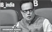  ??  ?? HASMUKH ADHIA