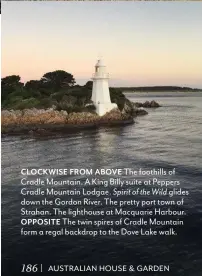  ??  ?? CLOCKWISE FROM ABOVE The foothills of Cradle Mountain. A King Billy suite at Peppers Cradle Mountain Lodgae. Spirit of the Wild glides down the Gordon River. The pretty port town of Strahan. The lighthouse at Macquarie Harbour.
OPPOSITE The twin spires of Cradle Mountain form a regal backdrop to the Dove Lake walk.