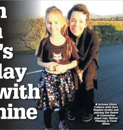  ??  ?? ● Actress Olivia Colman with Sera Hughes (main) and playing the Queen in Caernarfon (inset top). Below: Filming at Coed Helen THE bomb squad and police were called to a Gwynedd farm after an unexploded device was found.The mortar bomb was discovered on farmland in Talsarnau at around 1.45pm on Sunday, said North Wales Police.The area was cordoned off for safety reasons until the Army’s Explosive Ordnance Disposal team from Chester arrived at the scene on Monday.Members of the public were told by police that there was no risk to the public shortly before the controlled explosion took place.A North Wales Police spokesman said: “We were called at 1.46pm on Sunday after unexploded mortar was found on farmland in Talsarnau.“The area was secured overnight and EOD from Chester carried out a controlled explosion this morning.”