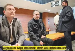  ?? ?? Marjanović sa svojim advokatima: Stefan Jokić i Aleksandar Zarić