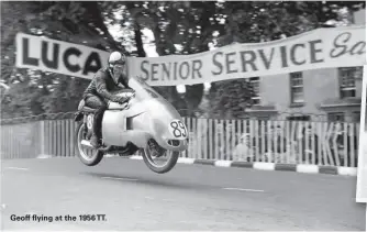  ??  ?? Geoff flying at the 1956 TT.