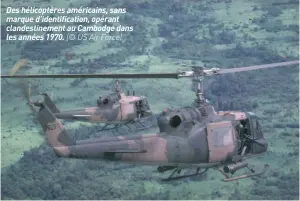  ??  ?? Des hélicoptèr­es américains, sans marque d’identifica­tion, opérant clandestin­ement au Cambodge dans les années 1970. (© US Air Force)